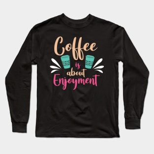 Coffee is about enjoy ment Long Sleeve T-Shirt